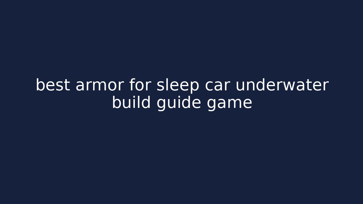best armor for sleep car underwater build guide game