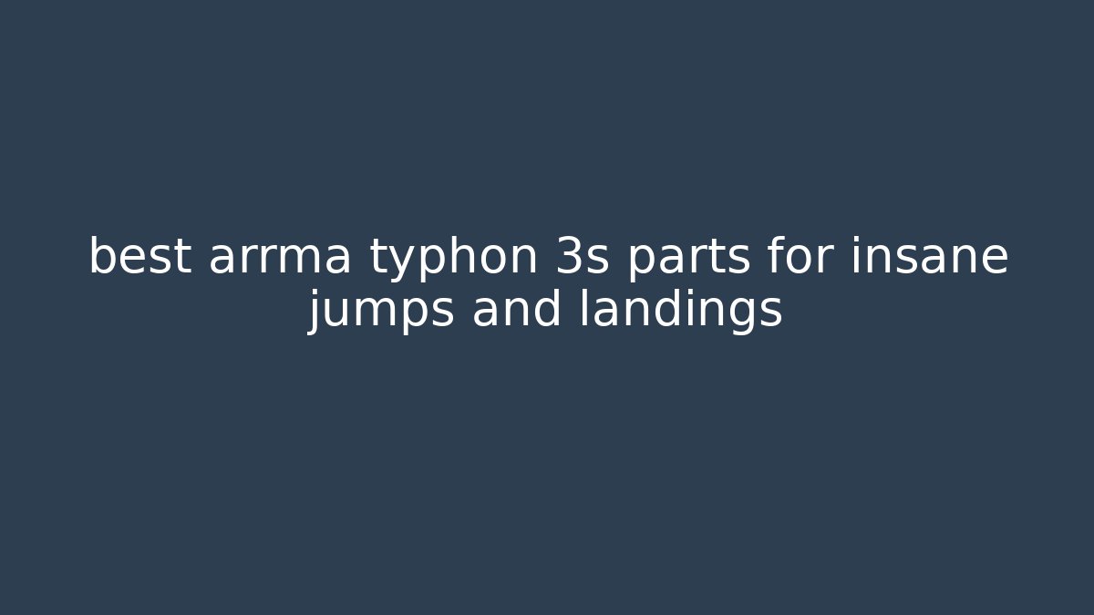 best arrma typhon 3s parts for insane jumps and landings