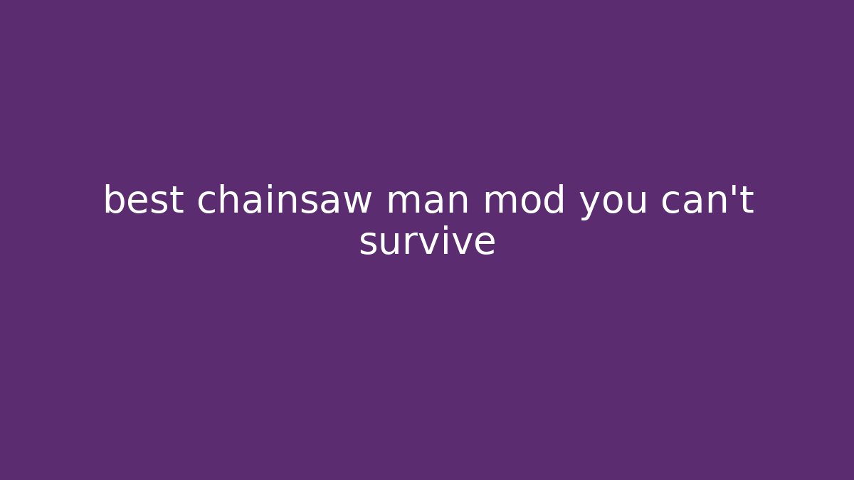 best chainsaw man mod you can't survive