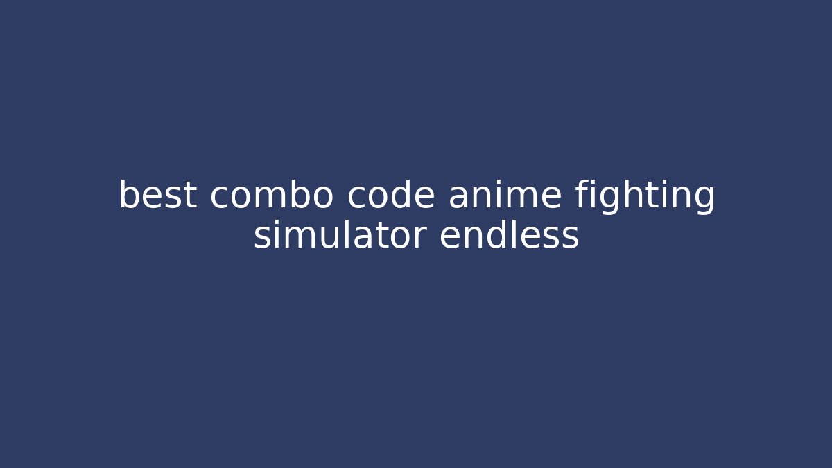 best combo code anime fighting simulator endless - Create More Assets