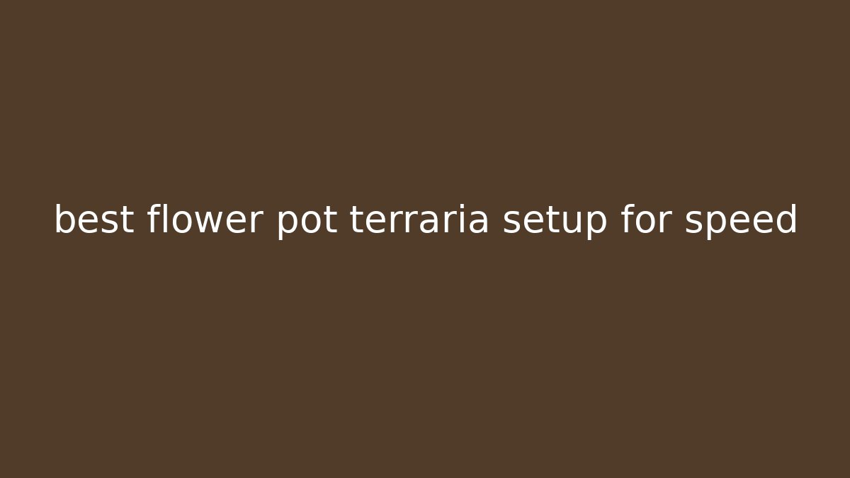 best flower pot terraria setup for speed - Create More Assets