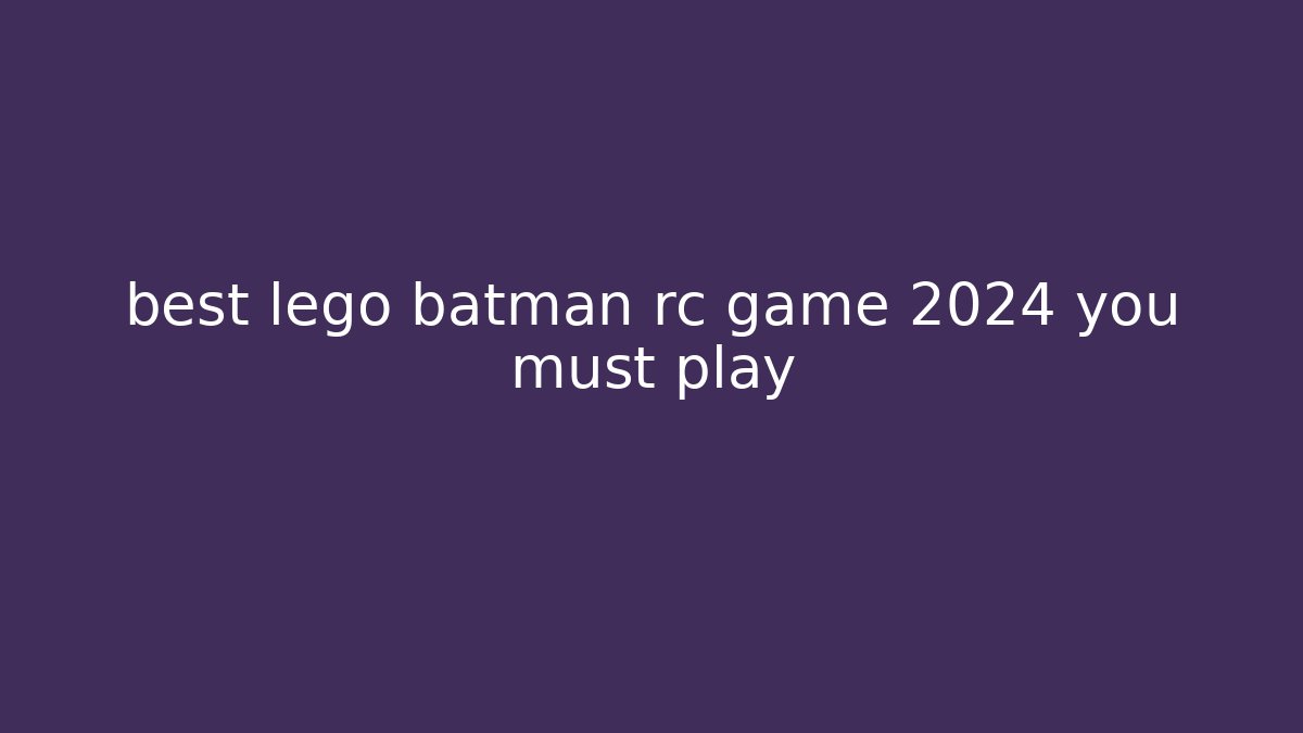 best lego batman rc game 2024 you must play