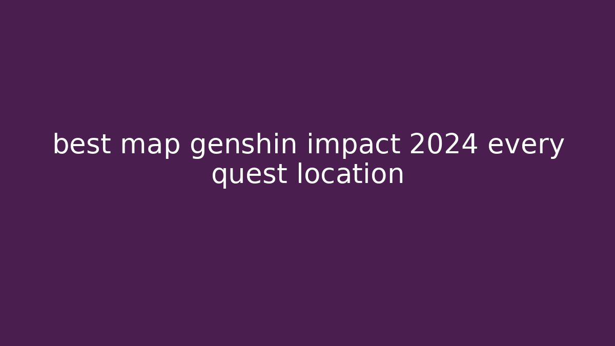 best map genshin impact 2024 every quest location - Create More Assets