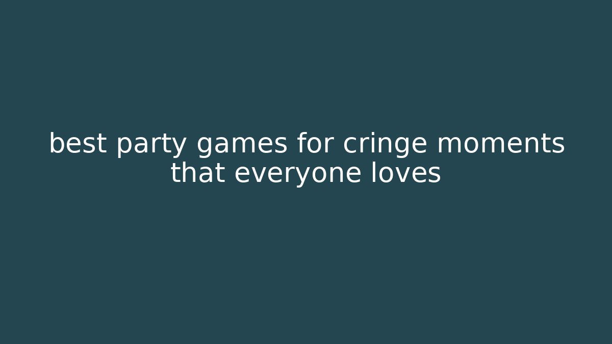 best party games for cringe moments that everyone loves
