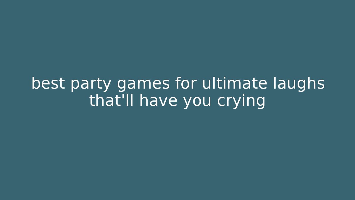 best party games for ultimate laughs that’ll have you crying