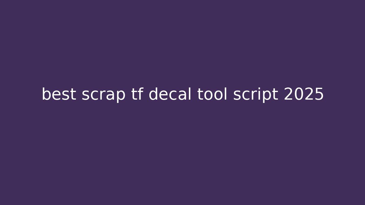 best scrap tf decal tool script 2025