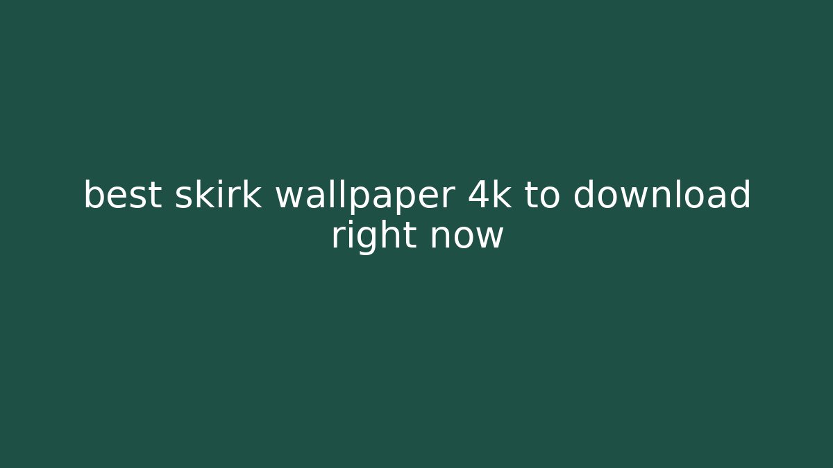 best skirk wallpaper 4k to download right now