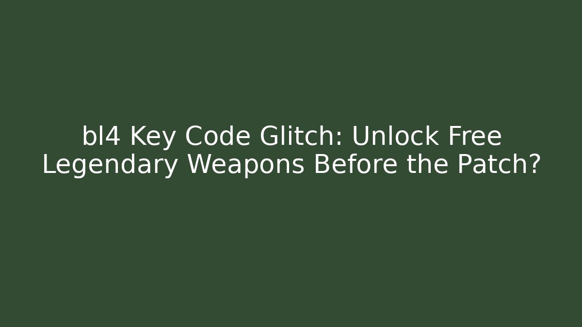 bl4 Key Code Glitch: Unlock Free Legendary Weapons Before the Patch?