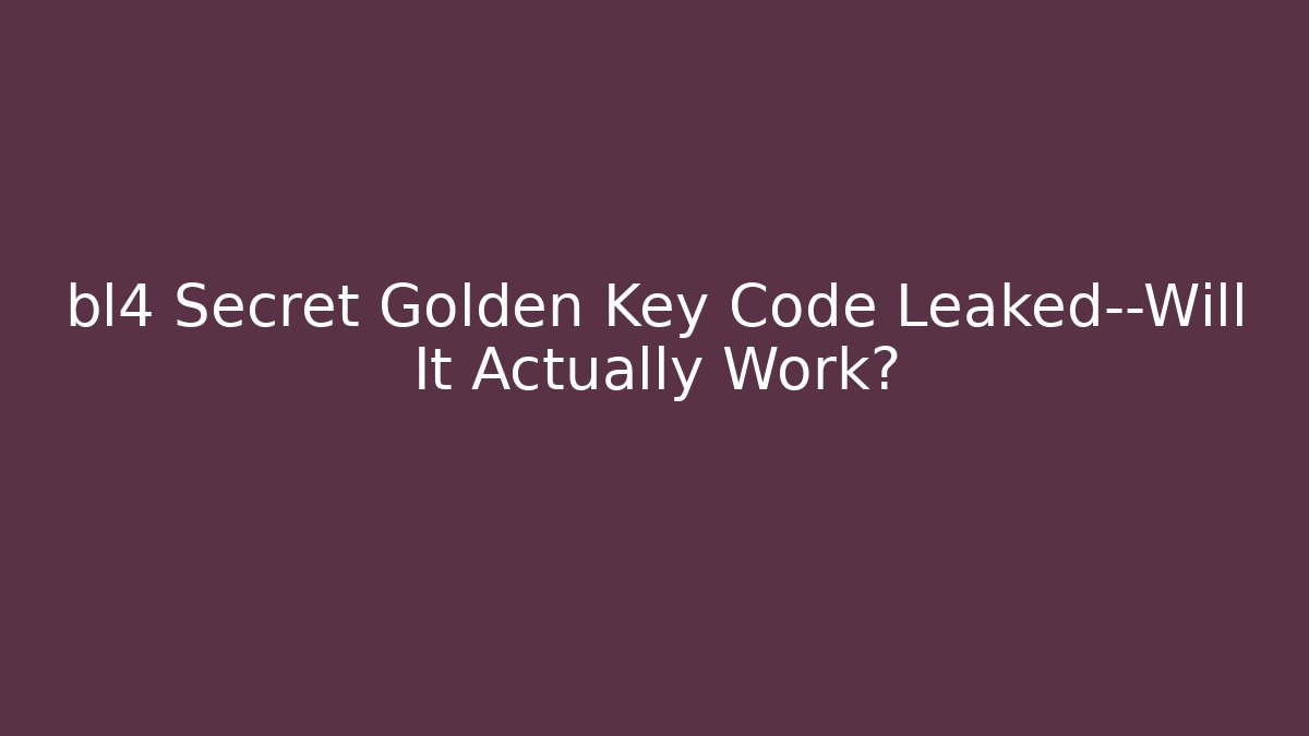 bl4 Secret Golden Key Code Leaked—Will It Actually Work? - Create More Assets