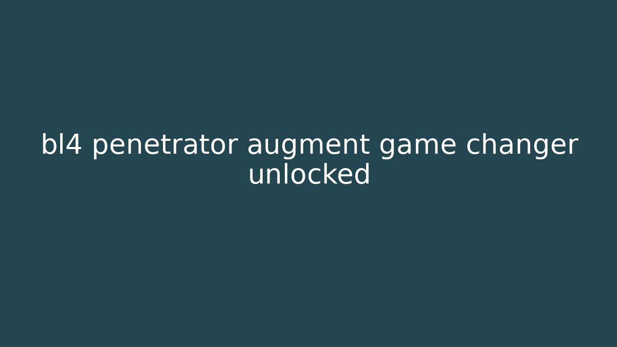 bl4 penetrator augment game changer unlocked - Create More Assets