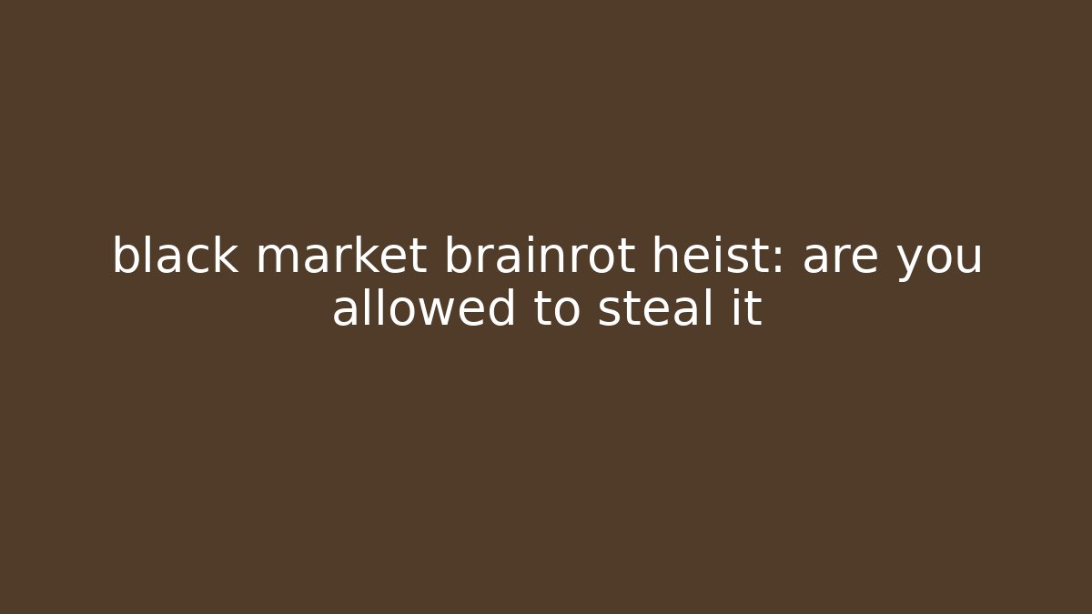 black market brainrot heist: are you allowed to steal it