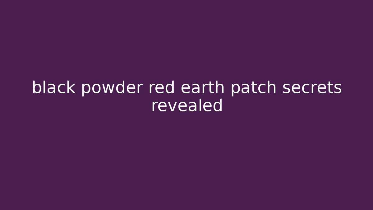 black powder red earth patch secrets revealed