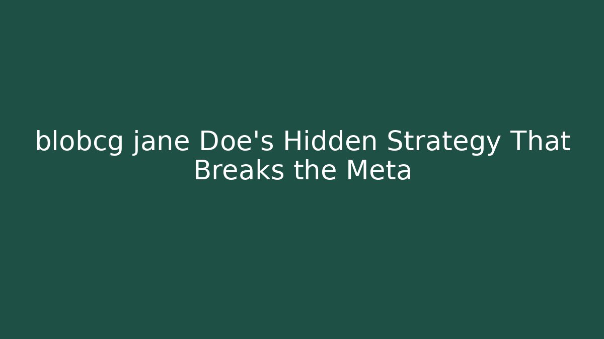 blobcg jane Doe's Hidden Strategy That Breaks the Meta