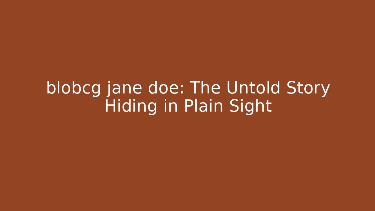 blobcg jane doe: The Untold Story Hiding in Plain Sight