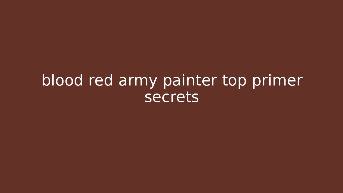 blood red army painter top primer secrets - Create More Assets
