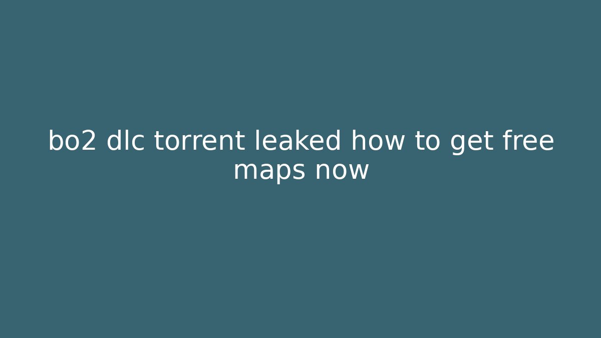 bo2 dlc torrent leaked how to get free maps now