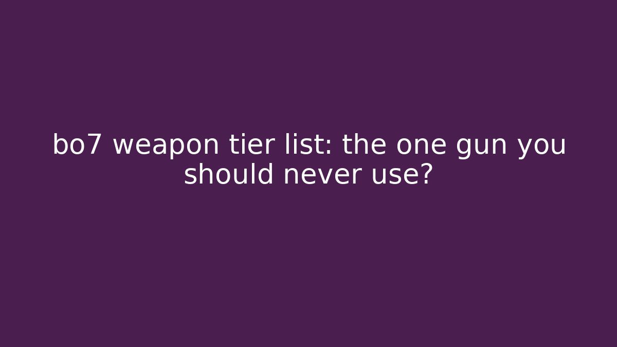 bo7 weapon tier list: the one gun you should never use?