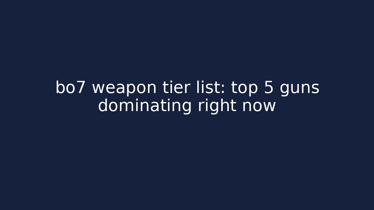 bo7 weapon tier list: top 5 guns dominating right now - Create More Assets