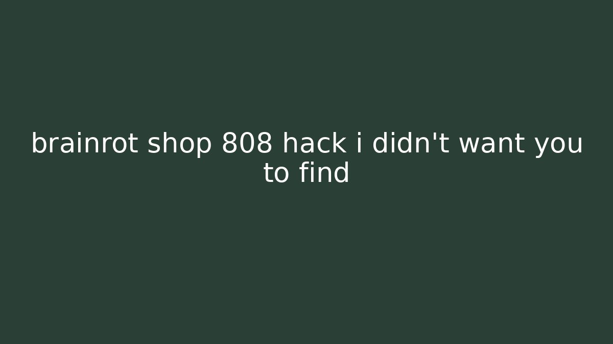 brainrot shop 808 hack i didn't want you to find