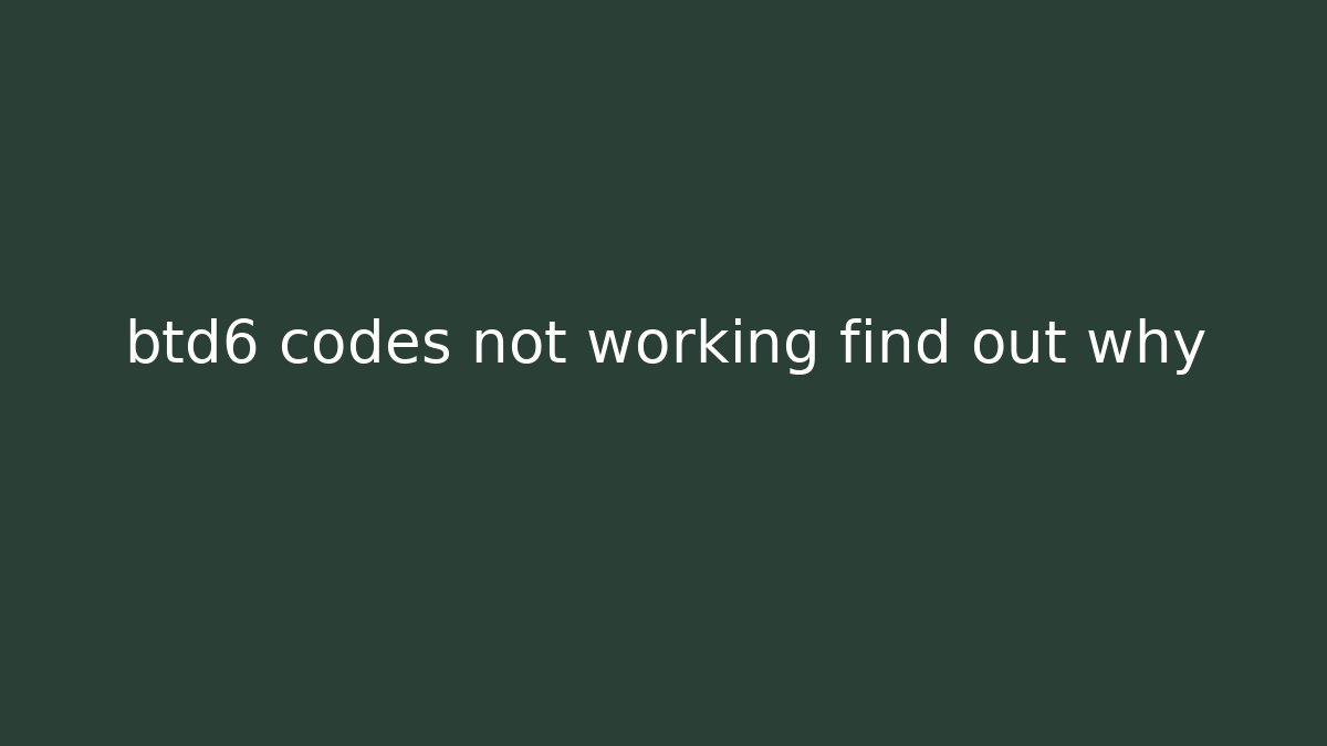 btd6 codes not working find out why