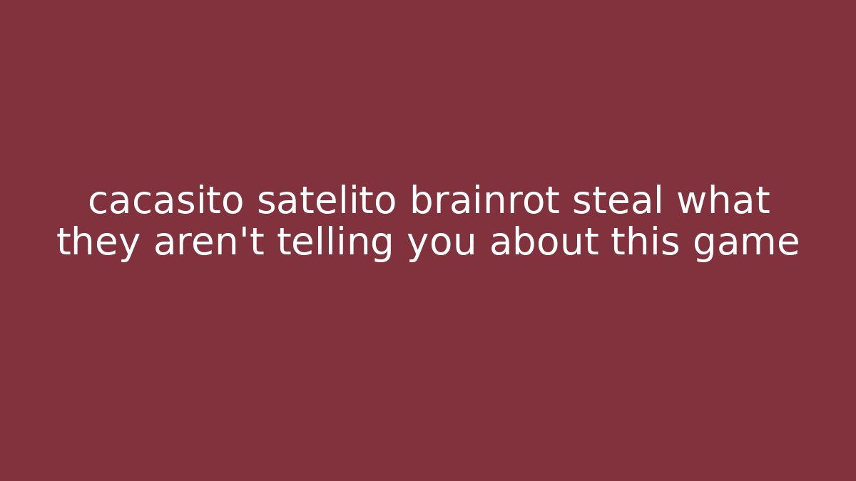 cacasito satelito brainrot steal what they aren't telling you about this game