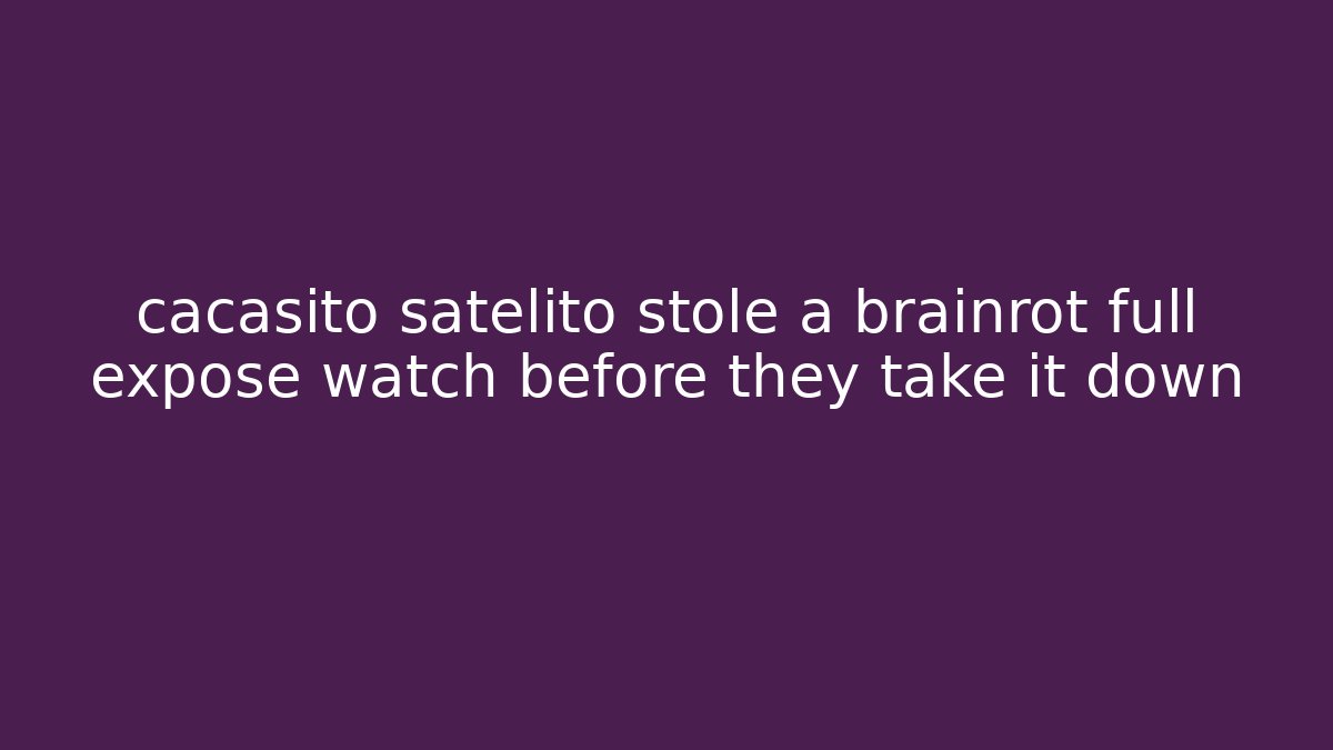 cacasito satelito stole a brainrot full expose watch before they take it down