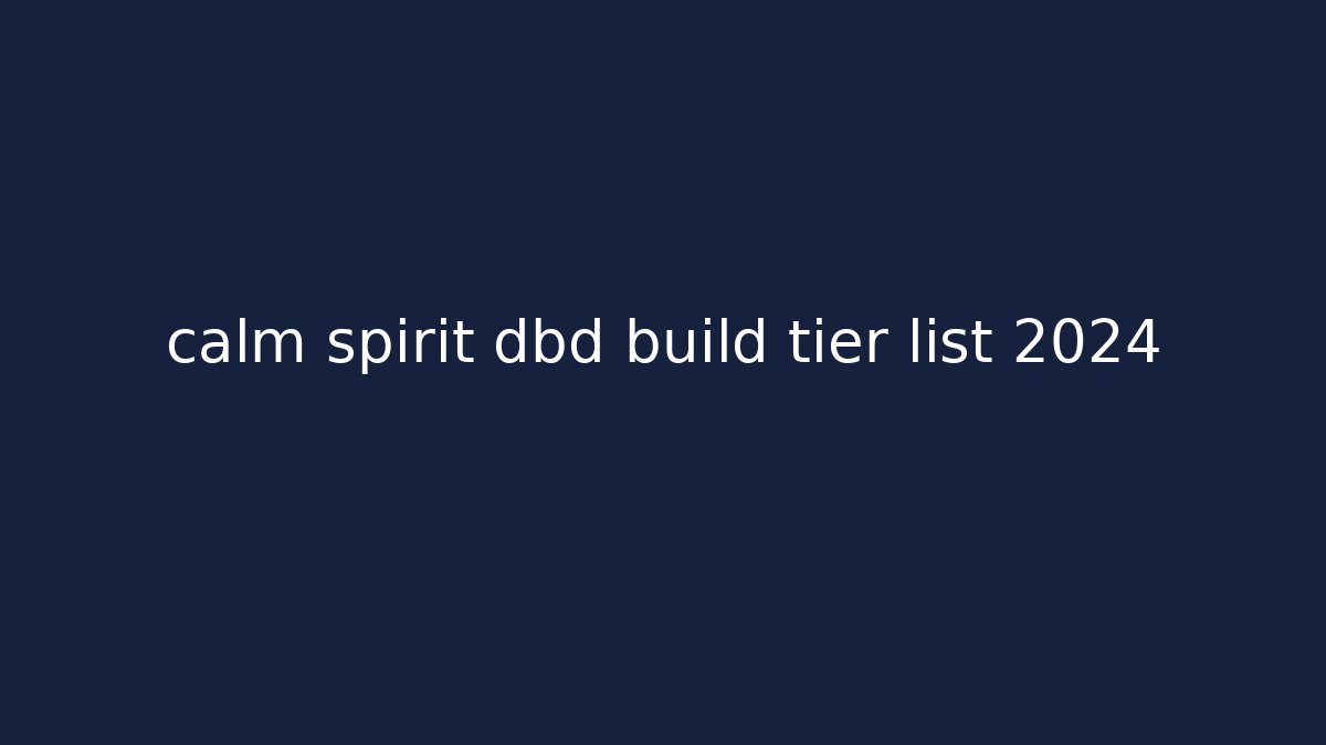 calm spirit dbd build tier list 2024