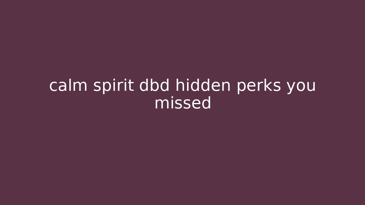 calm spirit dbd hidden perks you missed