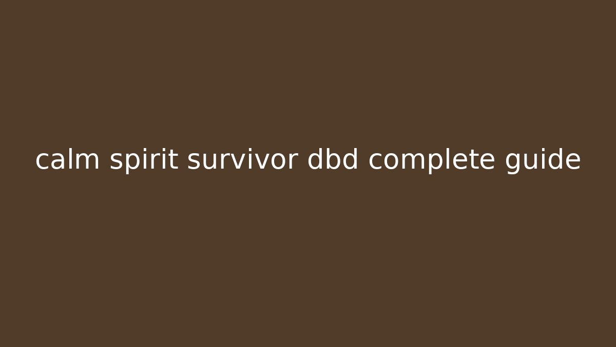 calm spirit survivor dbd complete guide - Create More Assets
