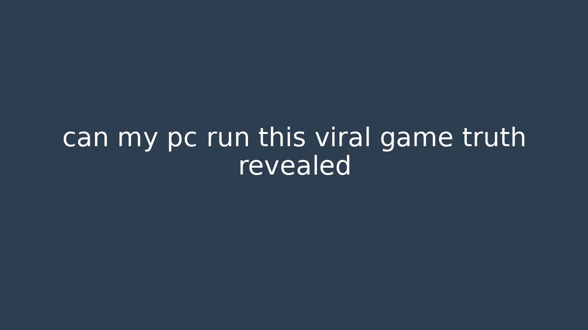 can my pc run this viral game truth revealed