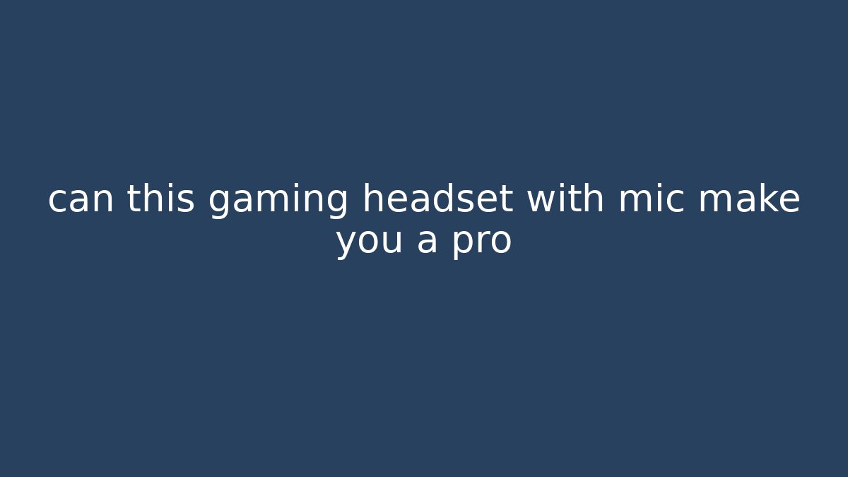 can this gaming headset with mic make you a pro