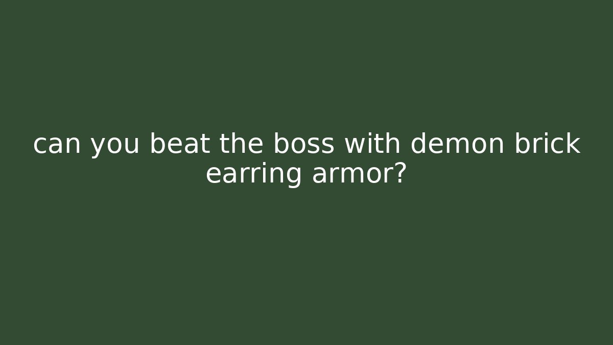 can you beat the boss with demon brick earring armor?