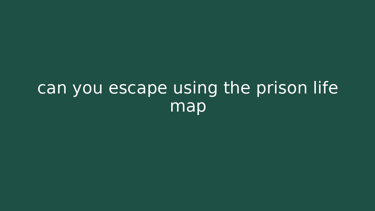 can you escape using the prison life map