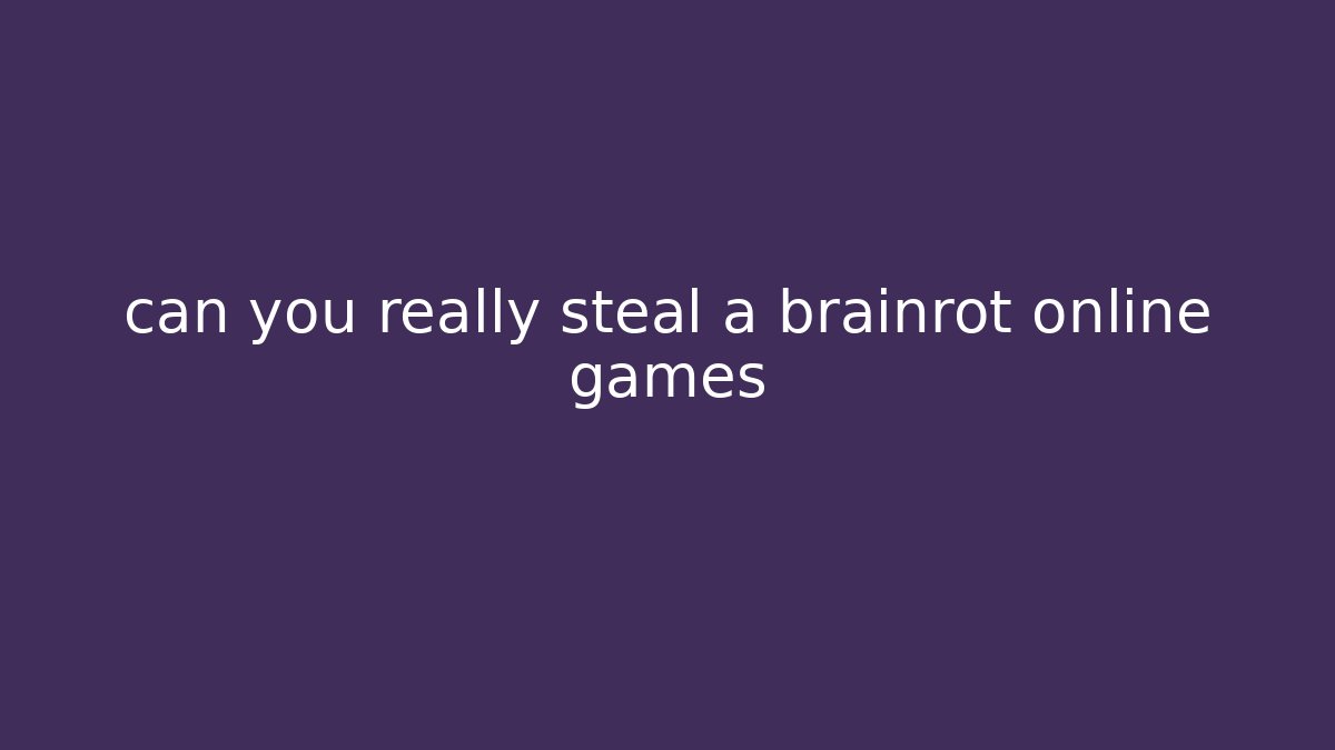 can you really steal a brainrot online games - Create More Assets