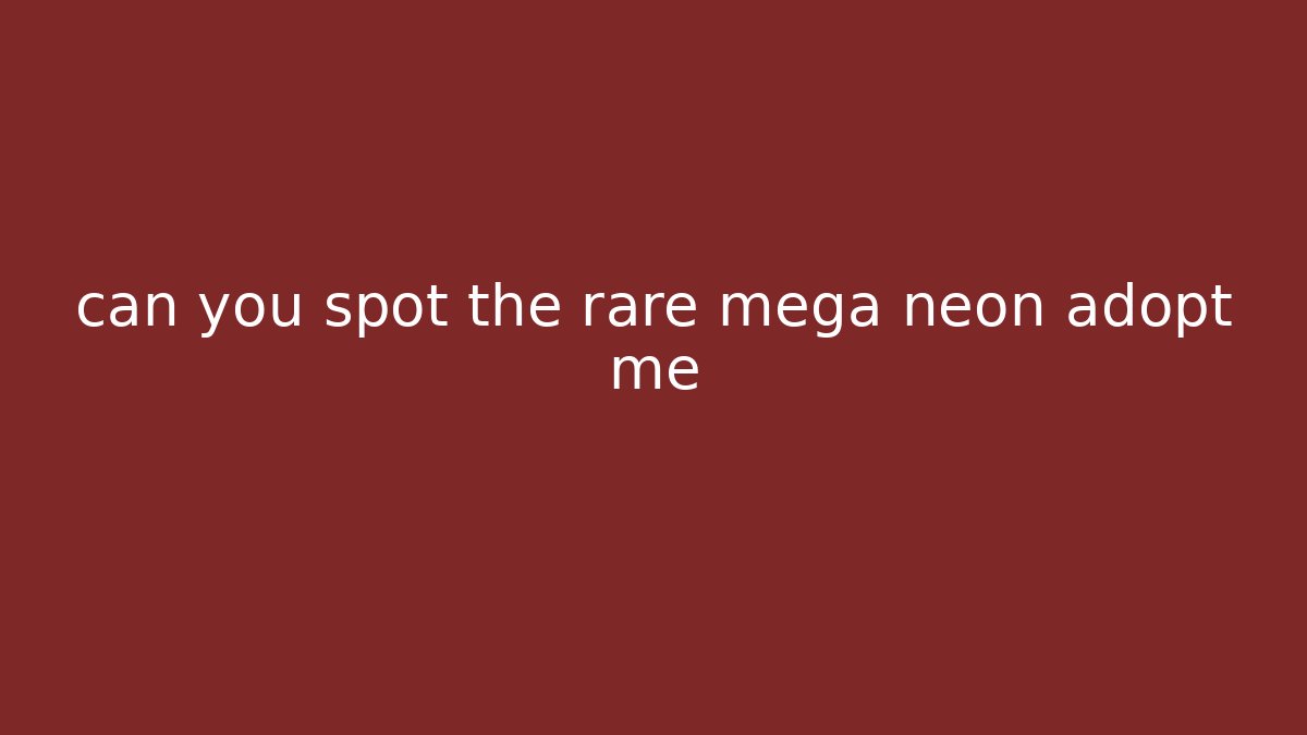 can you spot the rare mega neon adopt me