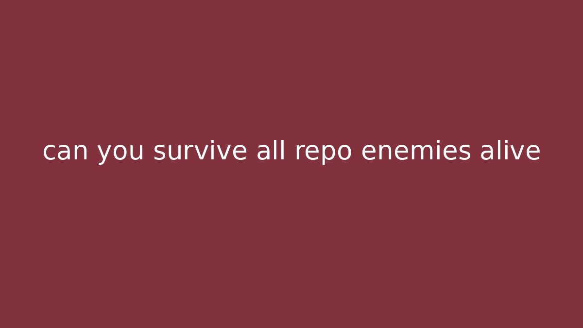 can you survive all repo enemies alive