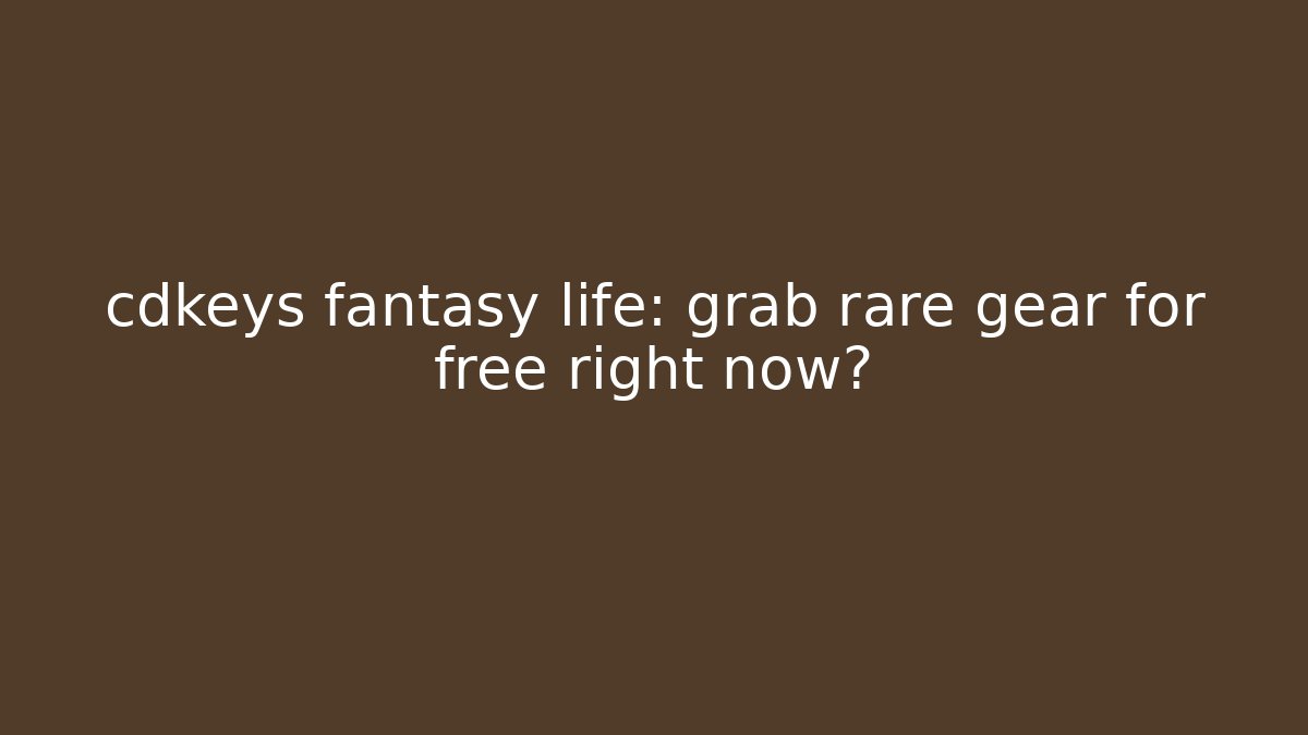 cdkeys fantasy life: grab rare gear for free right now?