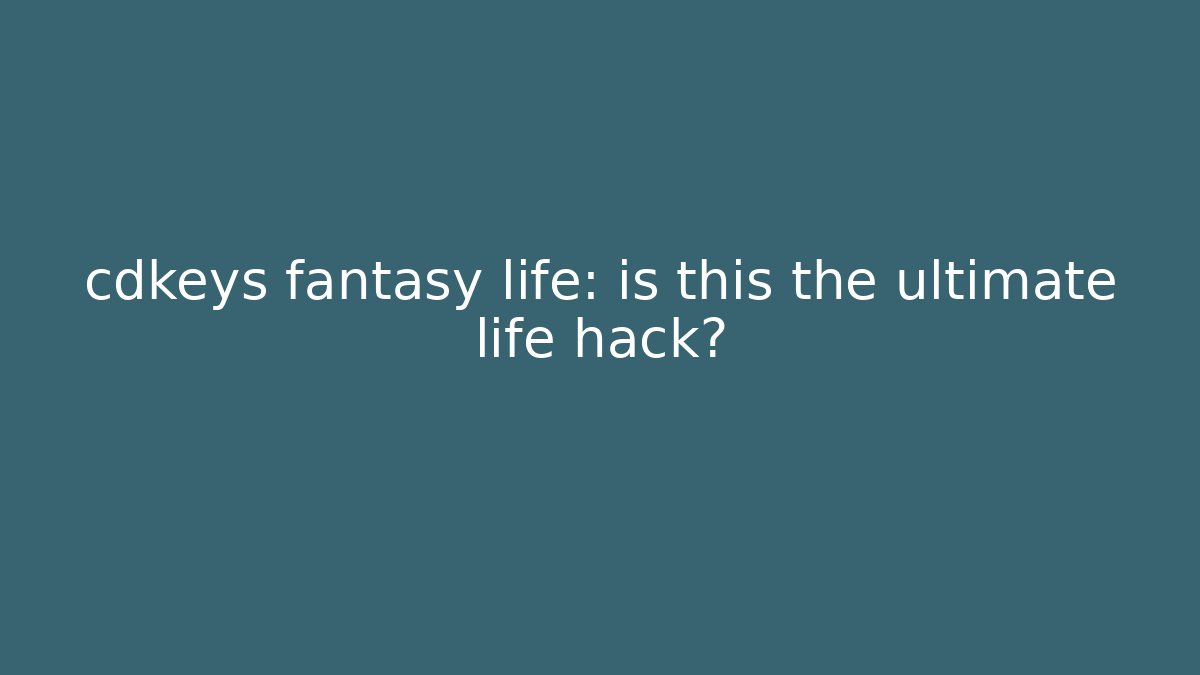 cdkeys fantasy life: is this the ultimate life hack?