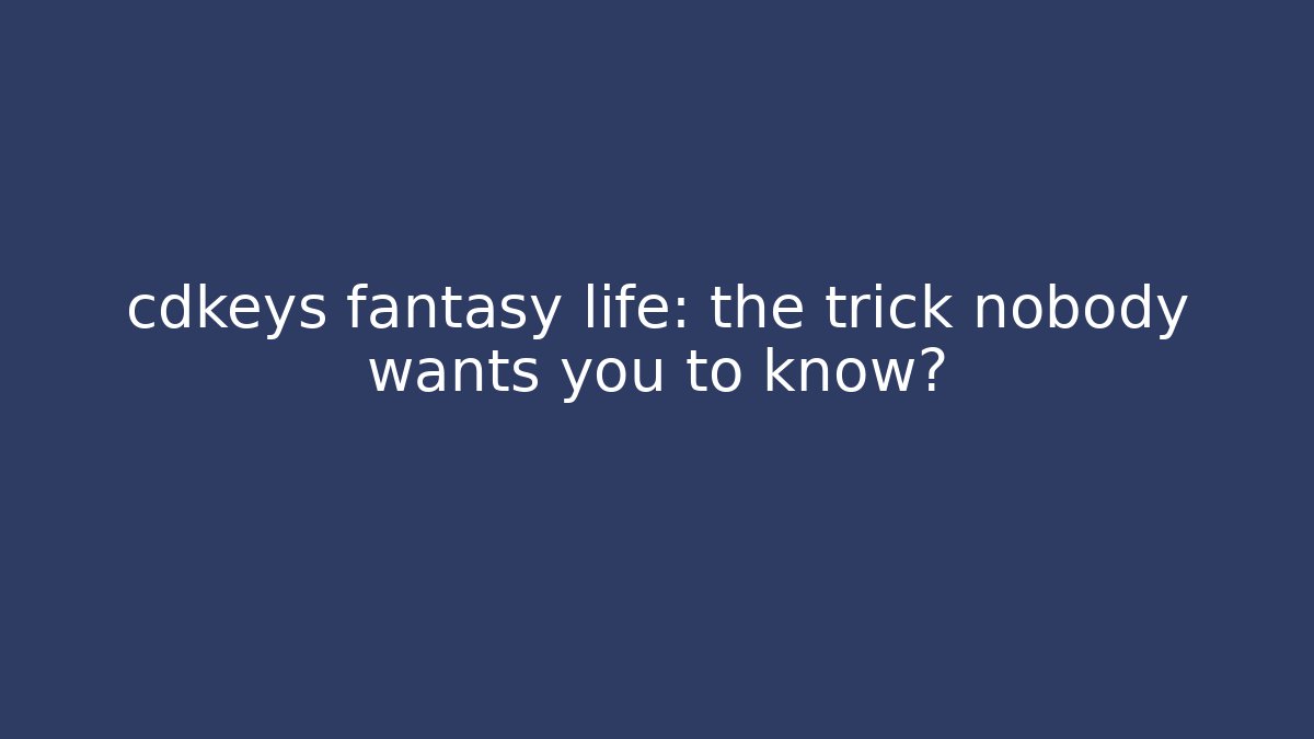 cdkeys fantasy life: the trick nobody wants you to know?