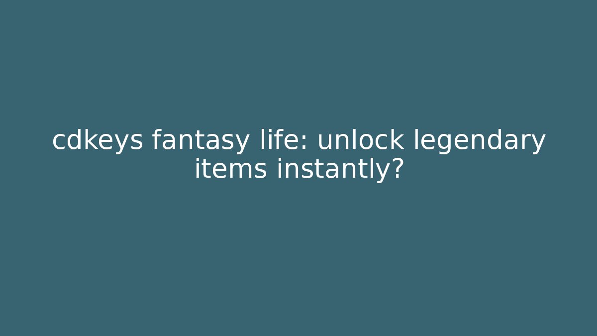 cdkeys fantasy life: unlock legendary items instantly?