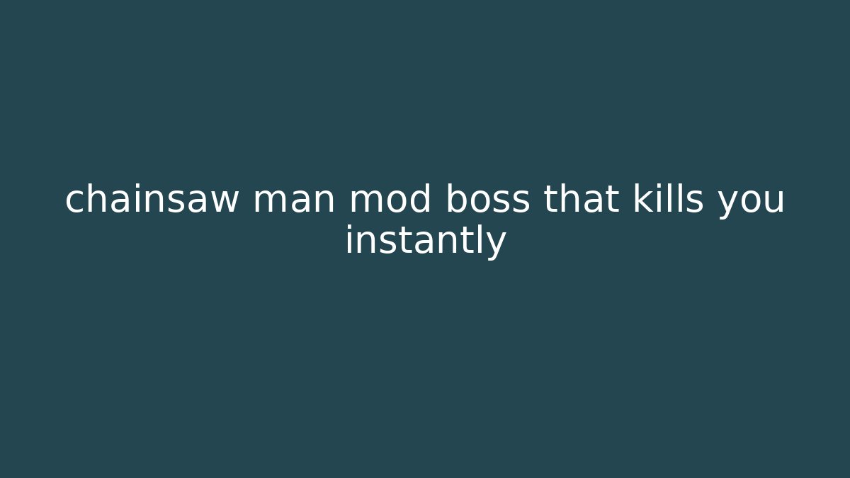 chainsaw man mod boss that kills you instantly