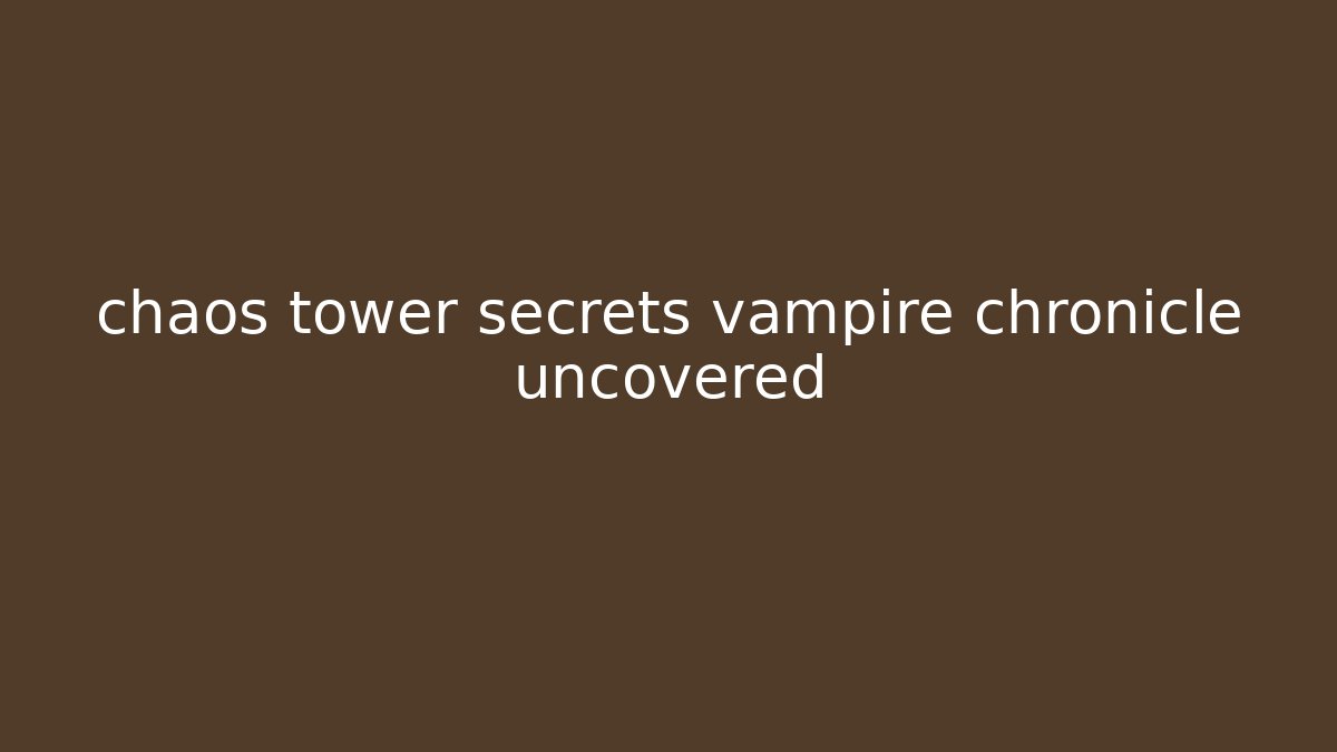 chaos tower secrets vampire chronicle uncovered - Create More Assets
