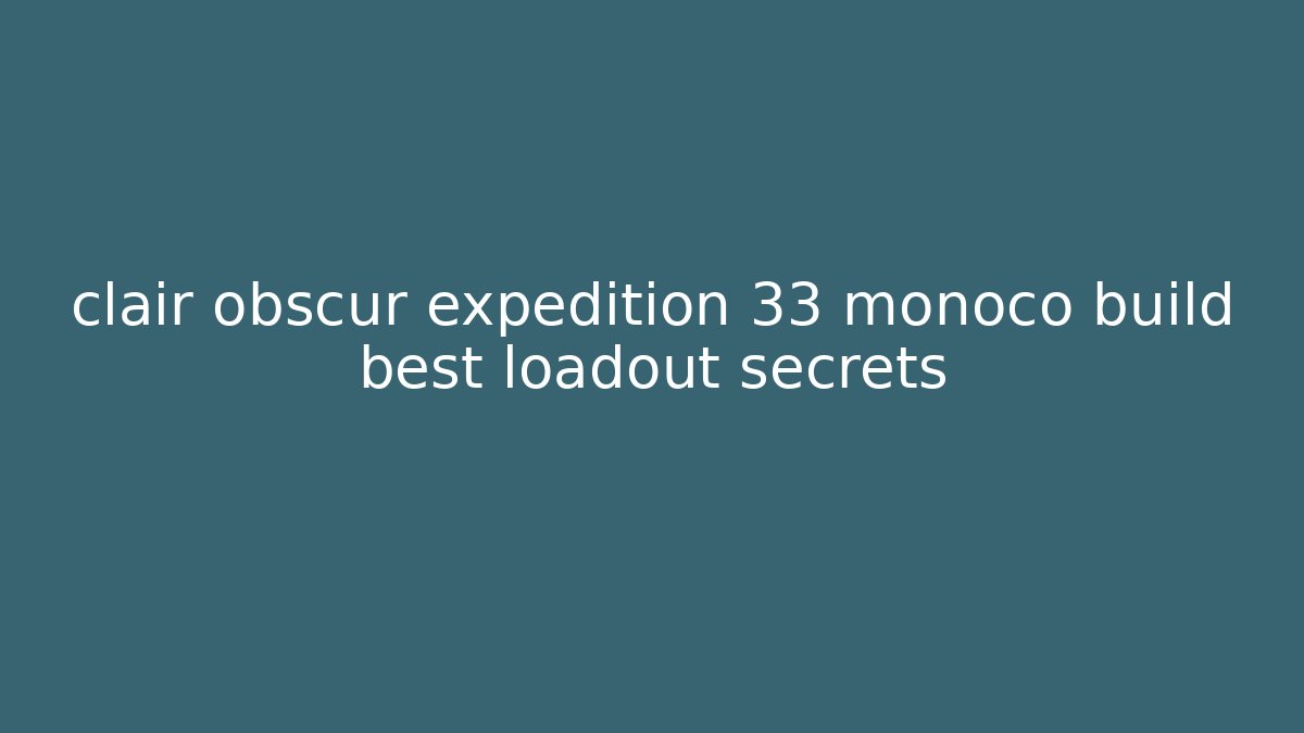 clair obscur expedition 33 monoco build best loadout secrets