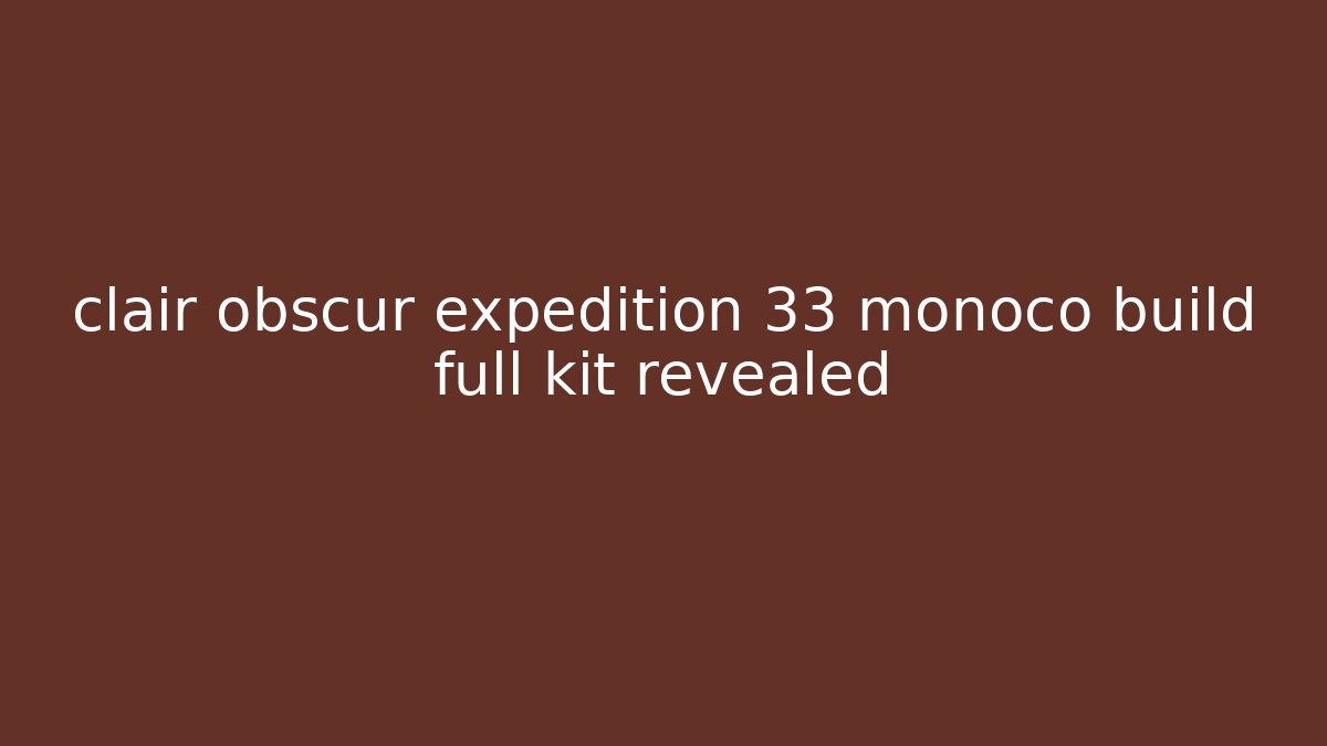 clair obscur expedition 33 monoco build full kit revealed