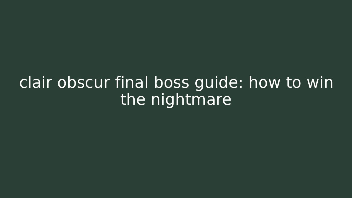 clair obscur final boss guide: how to win the nightmare - Create More Assets