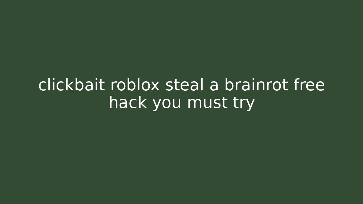 clickbait roblox steal a brainrot free hack you must try