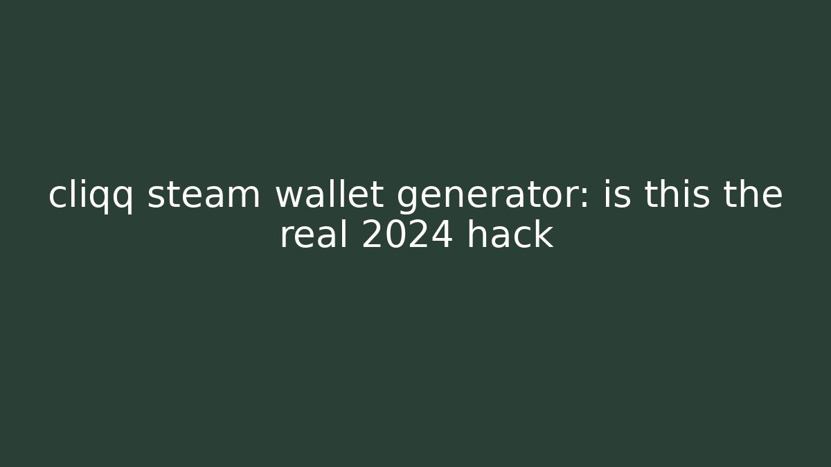 cliqq steam wallet generator: is this the real 2024 hack