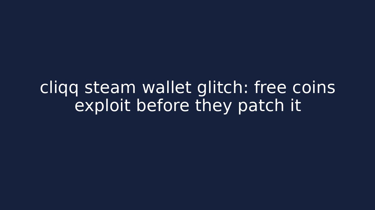 cliqq steam wallet glitch: free coins exploit before they patch it