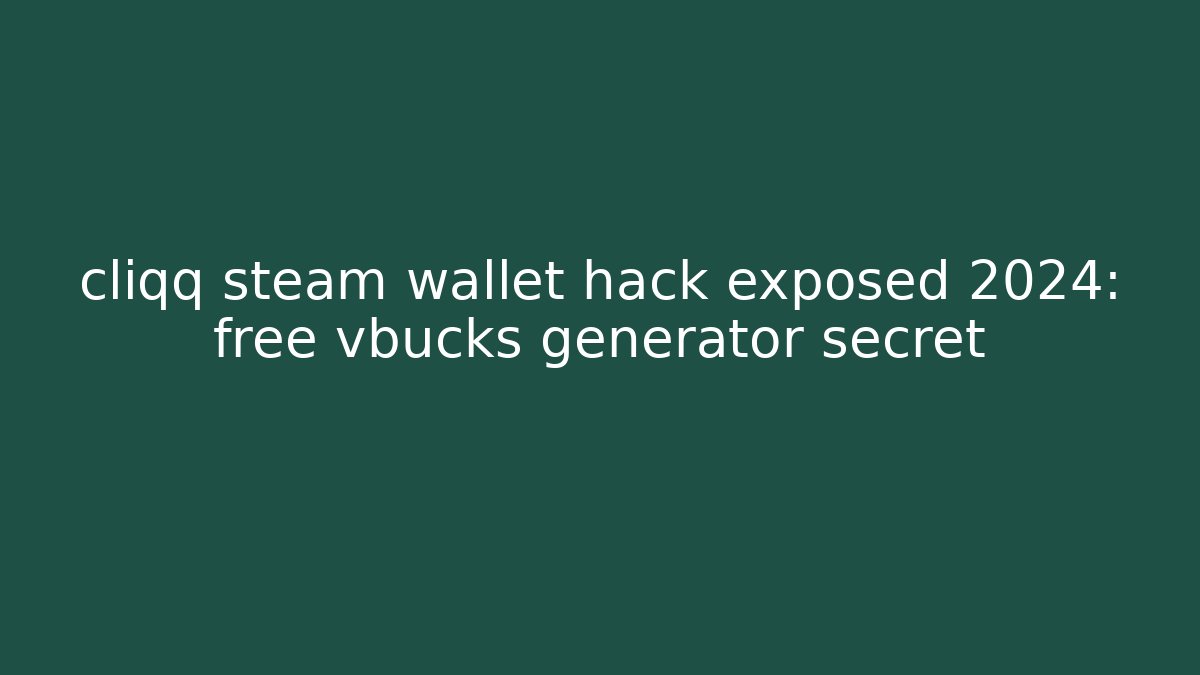 cliqq steam wallet hack exposed 2024: free vbucks generator secret