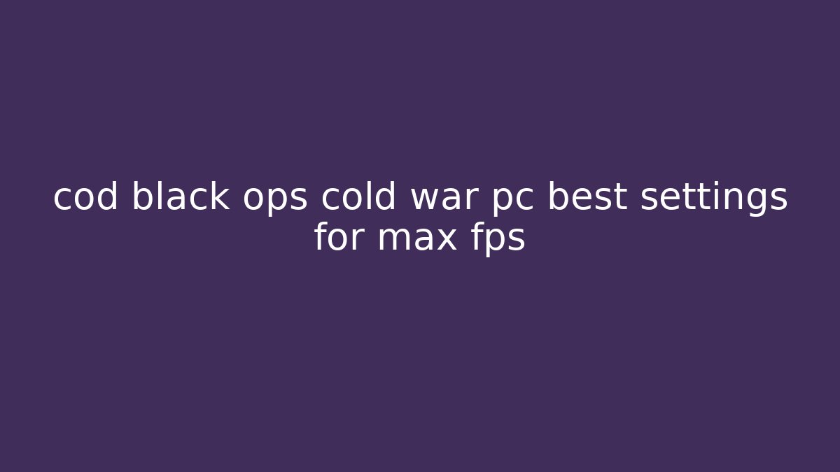 cod black ops cold war pc best settings for max fps